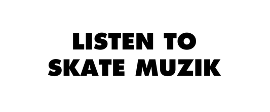 LISTEN TO SKATE MUZIK